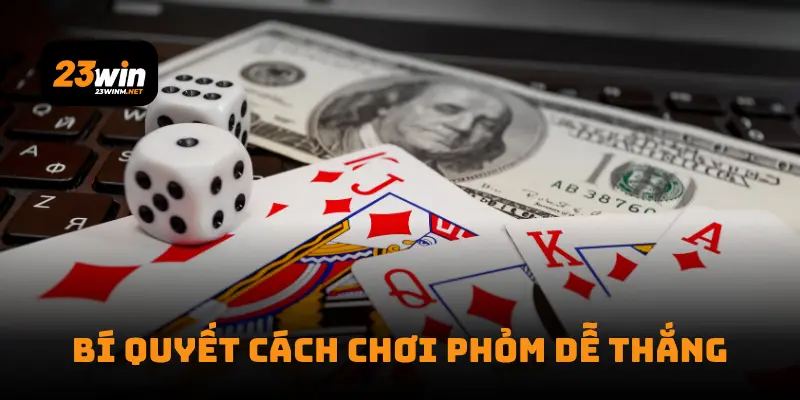 Bí quyết cách chơi phỏm dễ thắng