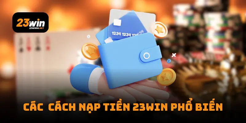 Các cách nạp tiền 23win phổ biến