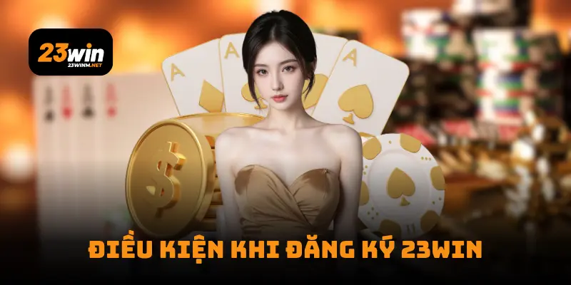 Điều kiện khi đăng ký 23win