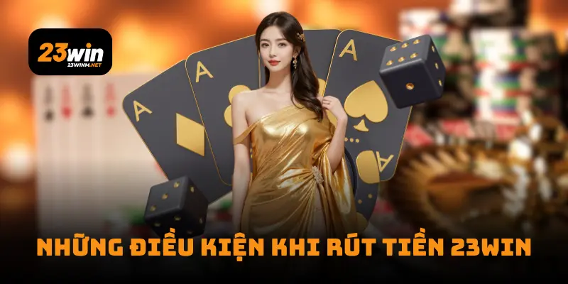 Những điều kiện khi rút tiền 23Win