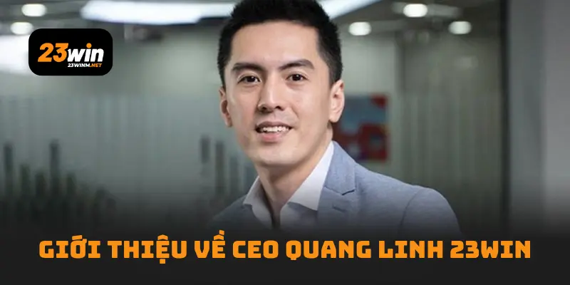 Giới thiệu về CEO Quang Linh 23win