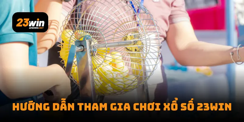 Hướng dẫn tham gia chơi xổ số 23WIN