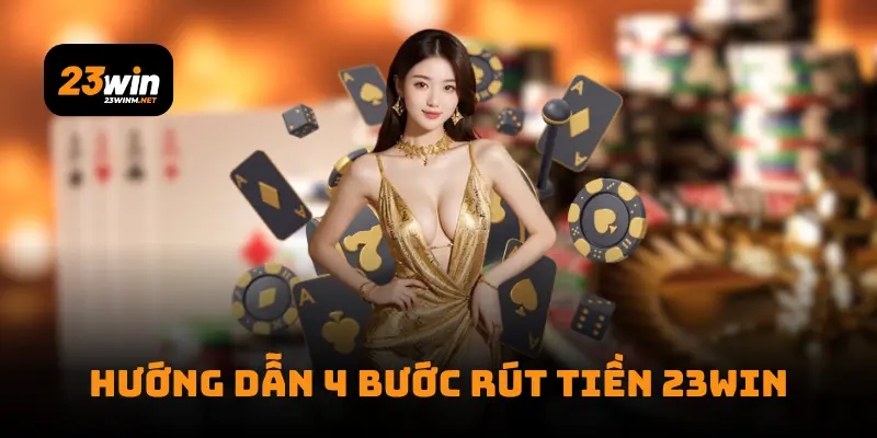 Hướng dẫn 4 bước rút tiền 23Win