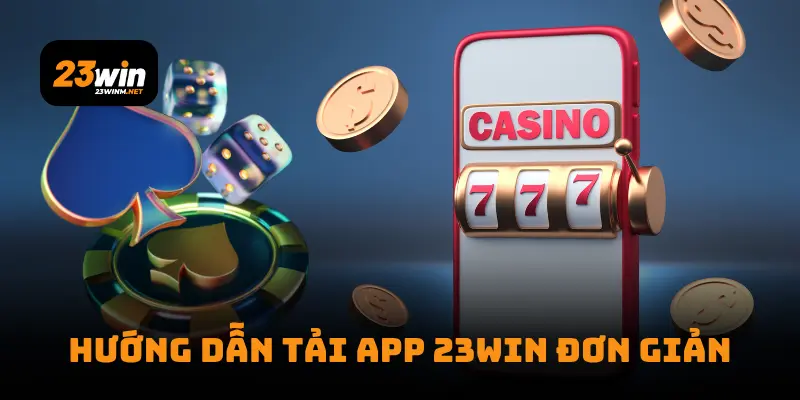 Hướng dẫn tải app 23WIN đơn giản