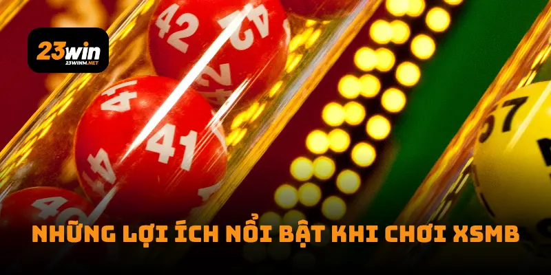 Những lợi ích nổi bật khi chơi XSMB