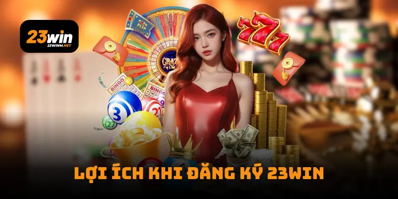 Lợi ích khi đăng ký 23win