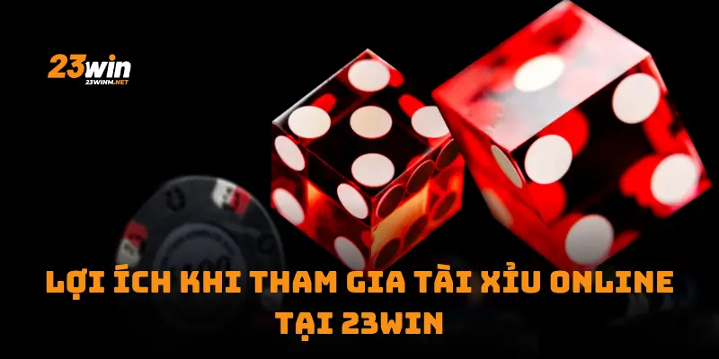 Lợi ích khi tham gia tài xỉu online tại 23win