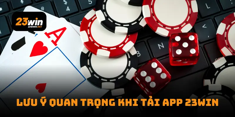 lưu ý quan trọng khi tải app 23WIN