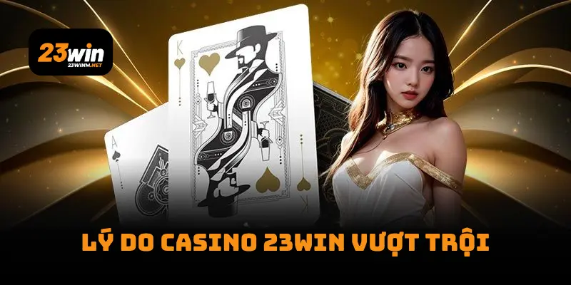 Lý do Casino 23WIN vượt trội
