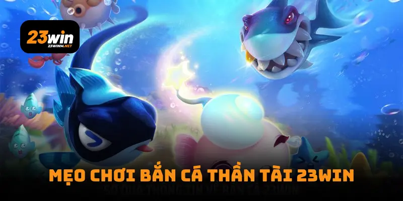 Mẹo chơi bắn cá thần tài 23win