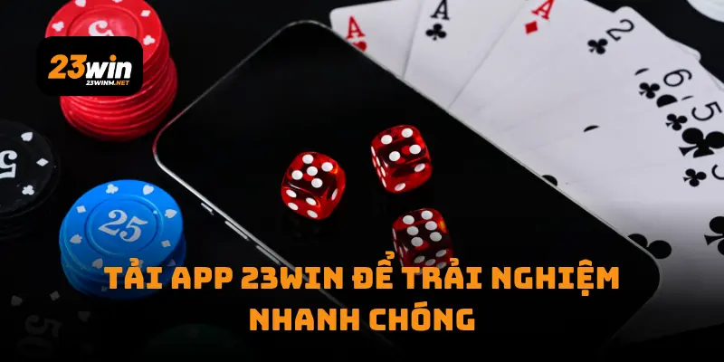 Tải app 23win để trải nghiệm nhanh chóng