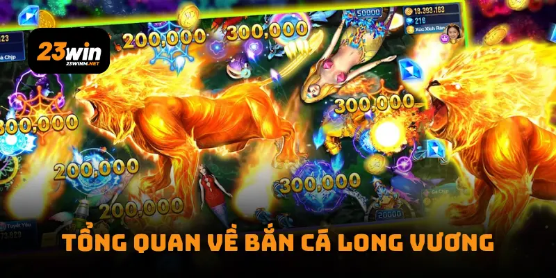 Tổng quan về Bắn Cá Long Vương