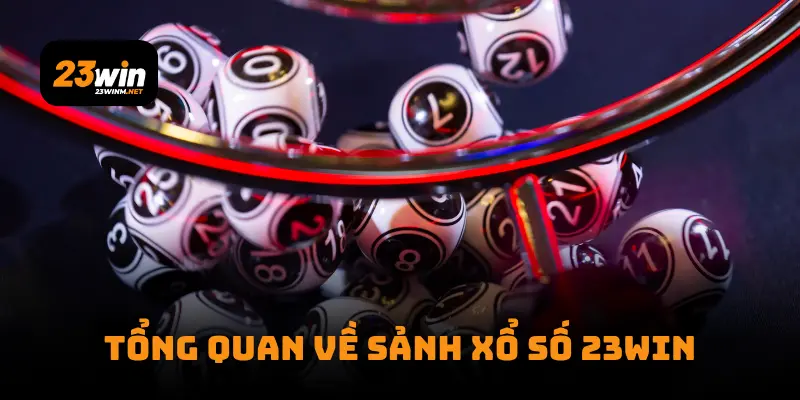 Tổng quan về sảnh xổ số 23WIN