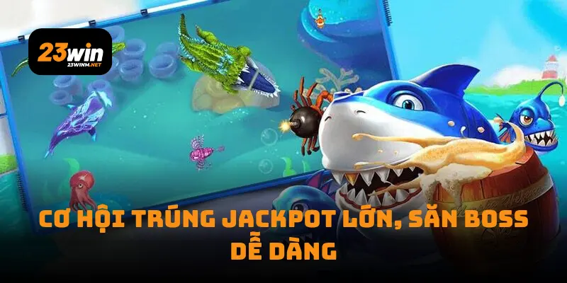 Cơ hội trúng jackpot lớn, săn boss dễ dàng